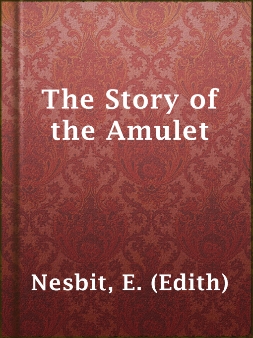 Title details for The Story of the Amulet by E. (Edith) Nesbit - Available